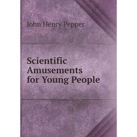 

Книга Scientific Amusements for Young People