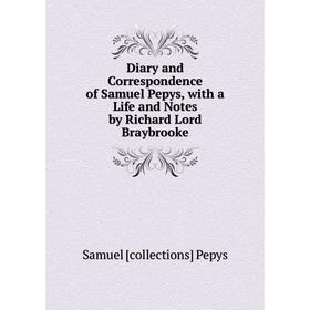 

Книга Diary and Correspondence of Samuel Pepys, with a Life and Notes by Richard Lord Braybrooke