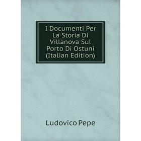 

Книга I Documenti Per La Storia Di Villanova Sul Porto Di Ostuni (Italian Edition)