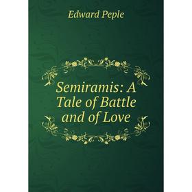 

Книга Semiramis: A Tale of Battle and of Love