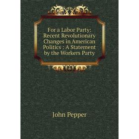 

Книга For a Labor Party: Recent Revolutionary Changes in American Politics: A Statement by the Workers Party