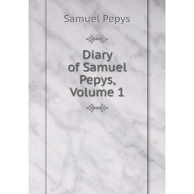 

Книга Diary of Samuel Pepys, Volume 1