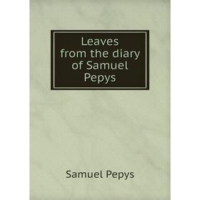 

Книга Leaves from the diary of Samuel Pepys