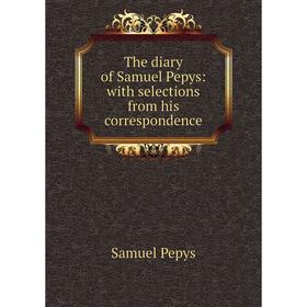 

Книга The diary of Samuel Pepys: with selections from his correspondence