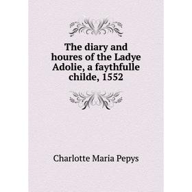

Книга The diary and houres of the Ladye Adolie, a faythfulle childe, 1552