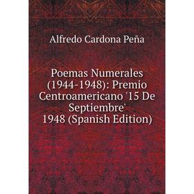 

Книга Poemas Numerales (1944-1948): Premio Centroamericano '15 De Septiembre' 1948 (Spanish Edition)