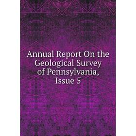 

Книга Annual Report On the Geological Survey of Pennsylvania, Issue 5