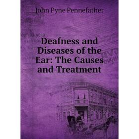 

Книга Deafness and Diseases of the Ear: The Causes and Treatment
