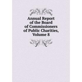 

Книга Annual Report of the Board of Commissioners of Public Charities, Volume 8
