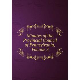 

Книга Minutes of the Provincial Council of Pennsylvania, Volume 3