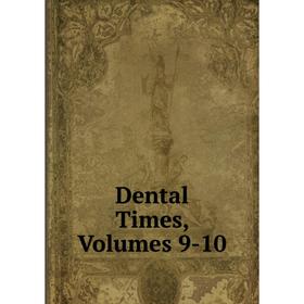

Книга Dental Times, Volumes 9-10
