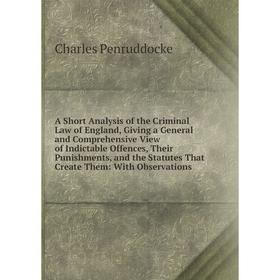 

Книга A Short Analysis of the Criminal Law of England, Giving a General and Comprehensive View of Indictable Offences, Their Punishments, and the Stat