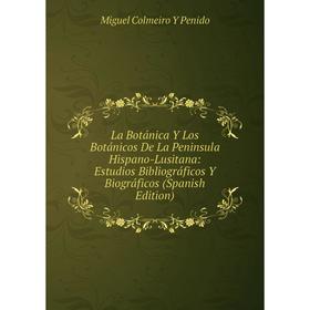 

Книга La Botánica Y Los Botánicos De La Peninsula Hispano-Lusitana: Estudios Bibliográficos Y Biográficos