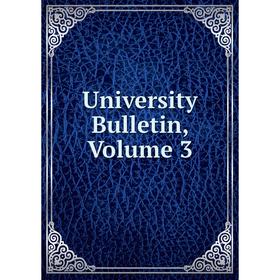 

Книга University Bulletin, Volume 3