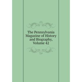

Книга The Pennsylvania Magazine of History and Biography, Volume 42