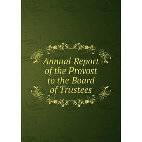 

Книга Annual Report of the Provost to the Board of Trustees