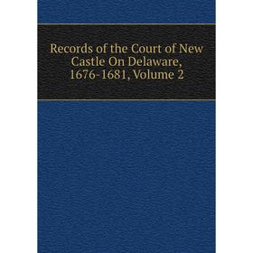 

Книга Records of the Court of New Castle On Delaware, 1676-1681, Volume 2