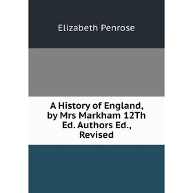 

Книга A History of England, by Mrs Markham 12Th Ed. Authors Ed., Revised
