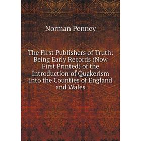 

Книга The First Publishers of Truth: Being Early Records (Now First Printed) of the Introduction of Quakerism Into the Counties of England and Wales