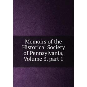 

Книга Memoirs of the Historical Society of Pennsylvania, Volume 3, part 1