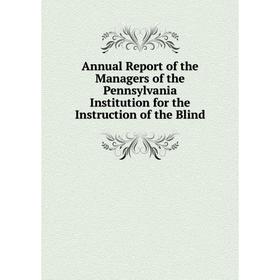 

Книга Annual Report of the Managers of the Pennsylvania Institution for the Instruction of the Blind