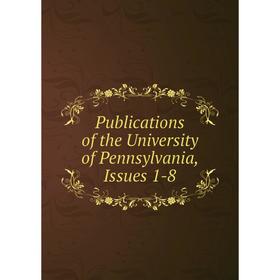 

Книга Publications of the University of Pennsylvania, Issues 1-8