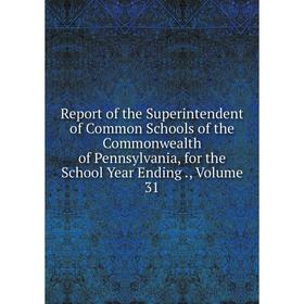 

Книга Report of the Superintendent of Common Schools of the Commonwealth of Pennsylvania, for the School Year Ending., Volume 31