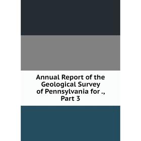 

Книга Annual Report of the Geological Survey of Pennsylvania for., Part 3