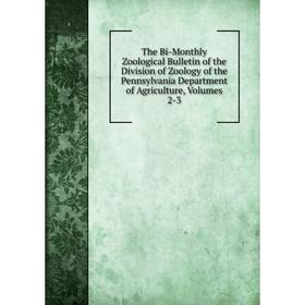 

Книга The Bi-Monthly Zoological Bulletin of the Division of Zoology of the Pennsylvania Department of Agriculture, Volumes 2-3