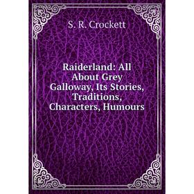 

Книга Raiderland: All About Grey Galloway, Its Stories, Traditions, Characters, Humours