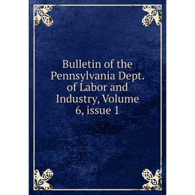 

Книга Bulletin of the Pennsylvania Dept. of Labor and Industry, Volume 6, issue 1