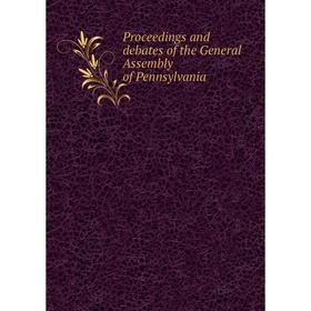 

Книга Proceedings and debates of the General Assembly of Pennsylvania