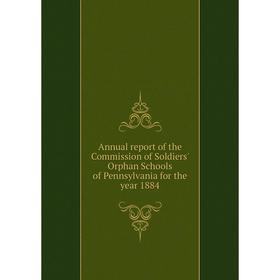 

Книга Annual report of the Commission of Soldiers' Orphan Schools of Pennsylvania for the year 1884