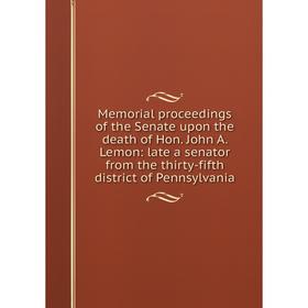 

Книга Memoria l proceedings of the Senate upon the death of Hon John A Lemon: late a senator from the thirty-fifth district of Pennsylvania