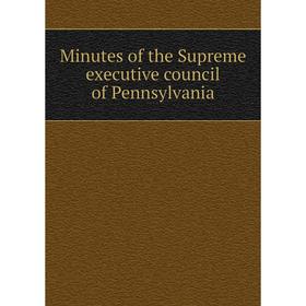 

Книга Minutes of the Supreme executive council of Pennsylvania