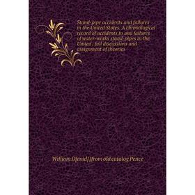 

Книга Stand-pipe accidents and failures in the United States. A chronological record of accidents to and failures of water-works stand-pipes in the Un