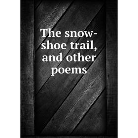 

Книга The snow-shoe trail, and other poems