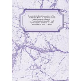 

Книга Report of the Joint Committee of the Senate and House of Representatives of the Commonwealth of Pennsylvania to consider and report upon a revis
