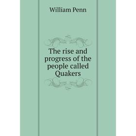 

Книга The rise and progress of the people called Quakers