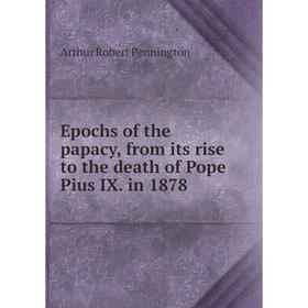 

Книга Epochs of the papacy, from its rise to the death of Pope Pius IX. in 1878