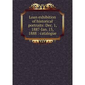 

Книга Loan exhibition of historical portraits: Dec 1, 1887-Jan 15, 1888: catalogue