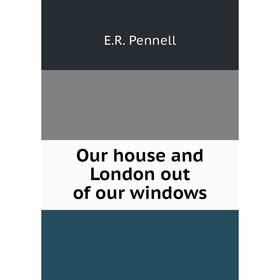 

Книга Our house and London out of our windows