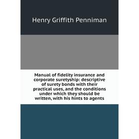 

Книга Manual of fidelity insurance and corporate suretyship: descriptive of surety bonds with their practical uses, and the conditions under which the
