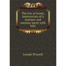 

Книга The Jew at home, impressions of a summer and autumn spent with him