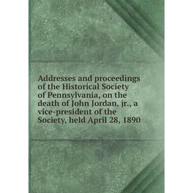 

Книга Addresses and proceedings of the Historical Society of Pennsylvania, on the death of John Jordan, jr., a vice-president of the Society, held Apr