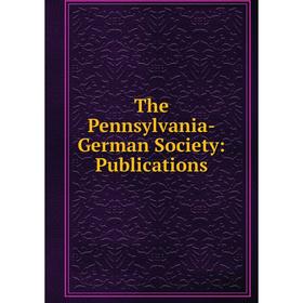 

Книга The Pennsylvania-German Society: Publications