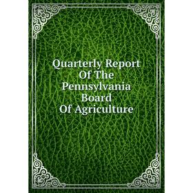 

Книга Quarterly Report Of The Pennsylvania Board Of Agriculture