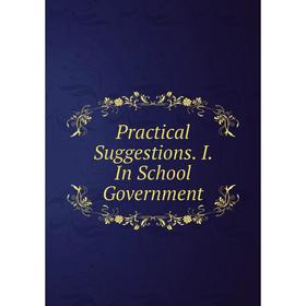

Книга Practical Suggestions. I. In School Government