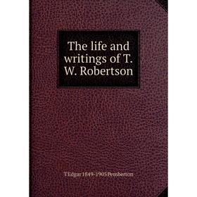 

Книга The life and writings of T.W. Robertson