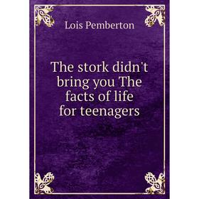 

Книга The stork didn't bring you The facts of life for teenagers